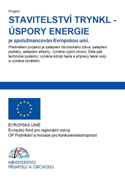 Projekt Stavitelství Trynkl - úspory energie je spolufinancován Evropskou unií. Předmětem projektu je zateplení obvodového zdiva, zateplení podlahy, zateplení střechy, výměna výplní otvorů. Dále pak technické systémy: výměna zdrojů tepla a přípravy teplé vody a výměna osvětlení. Evropská unie — Evropský fond pro regionální rozvoj, OP Podnikání a inovace pro konkurenceschopnost. Ministerstvo průmyslu a obchodu.